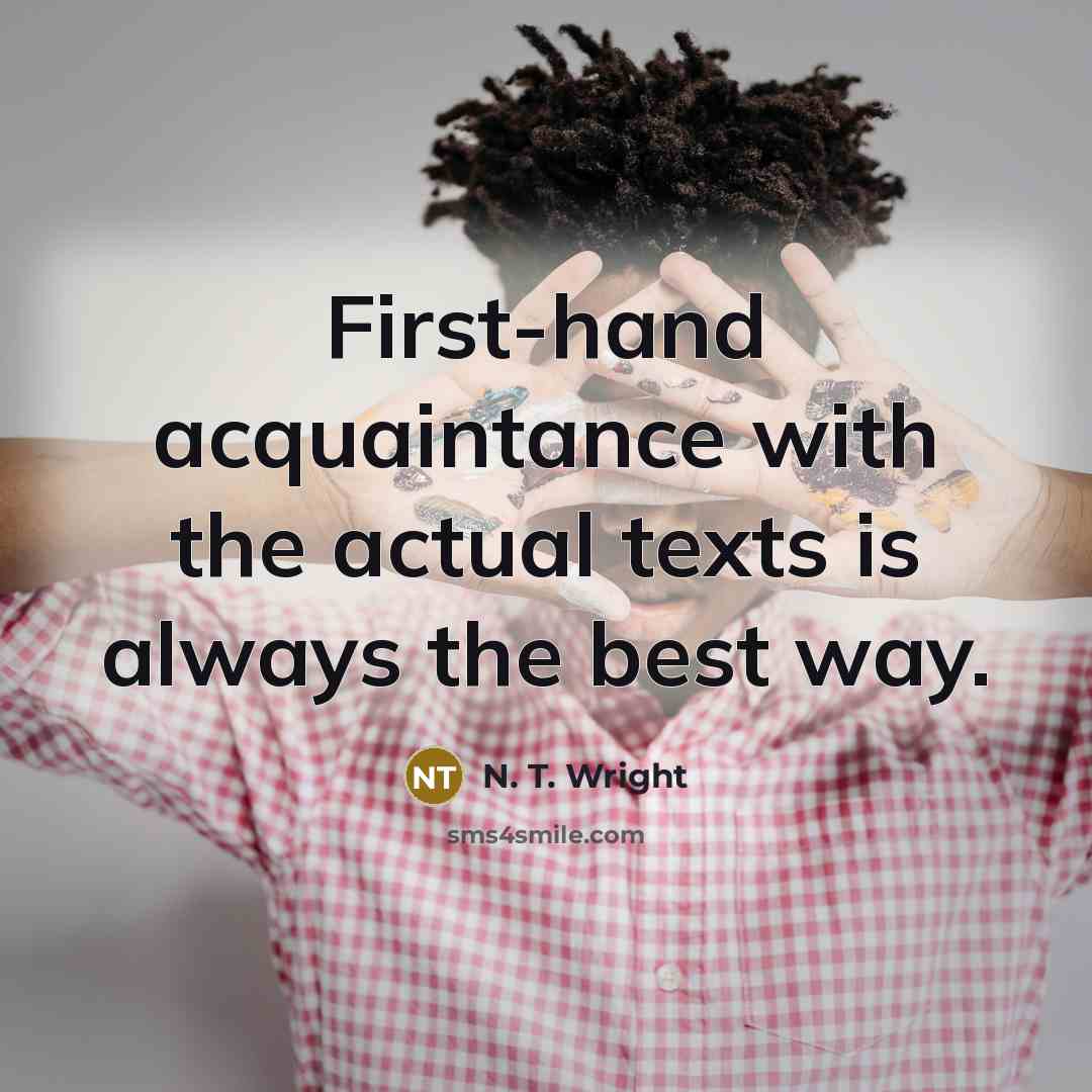 “First-hand acquaintance with the actual texts is always the best…” quote by N. T. Wright