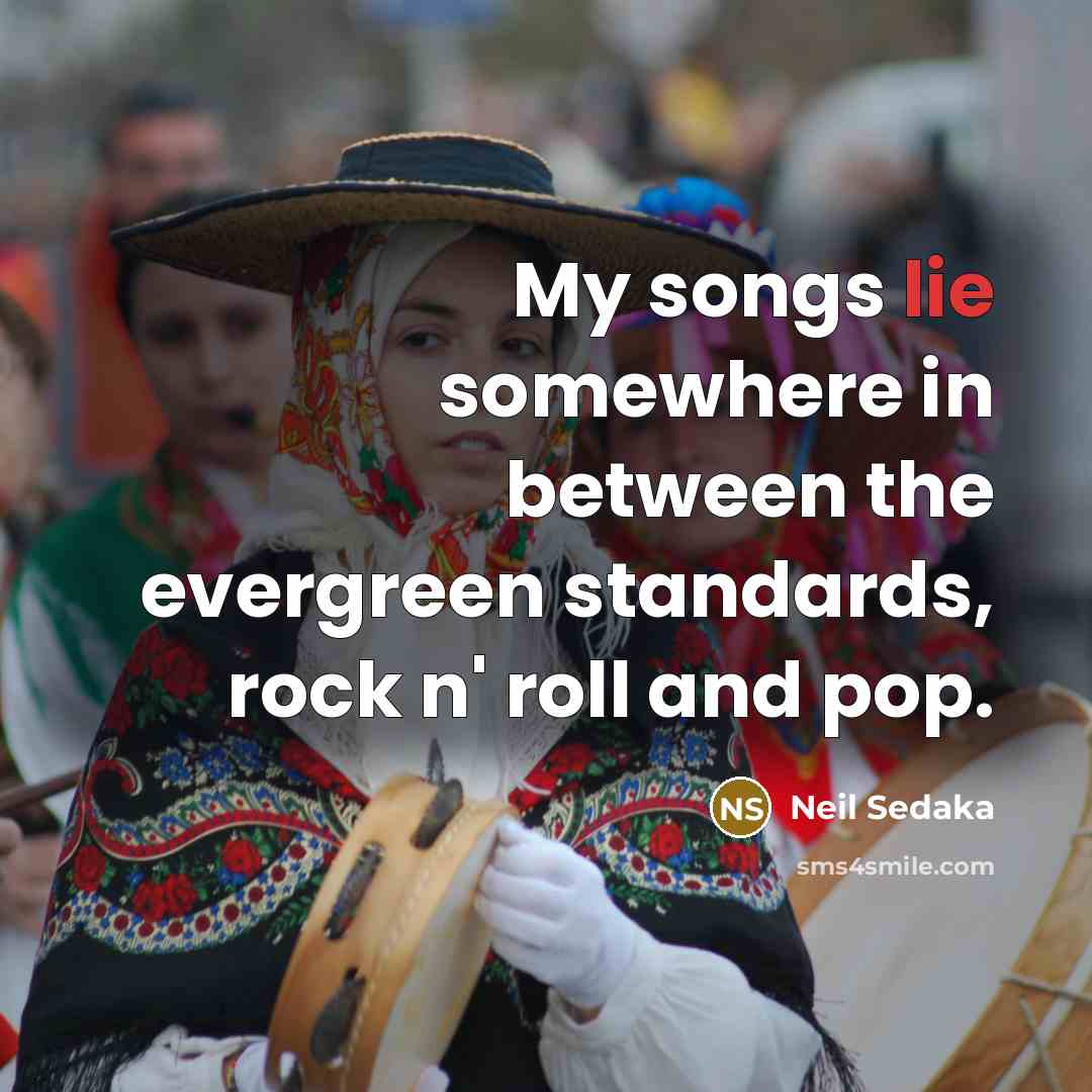 “My songs lie somewhere in between the evergreen standards, rock…” quote by Neil Sedaka