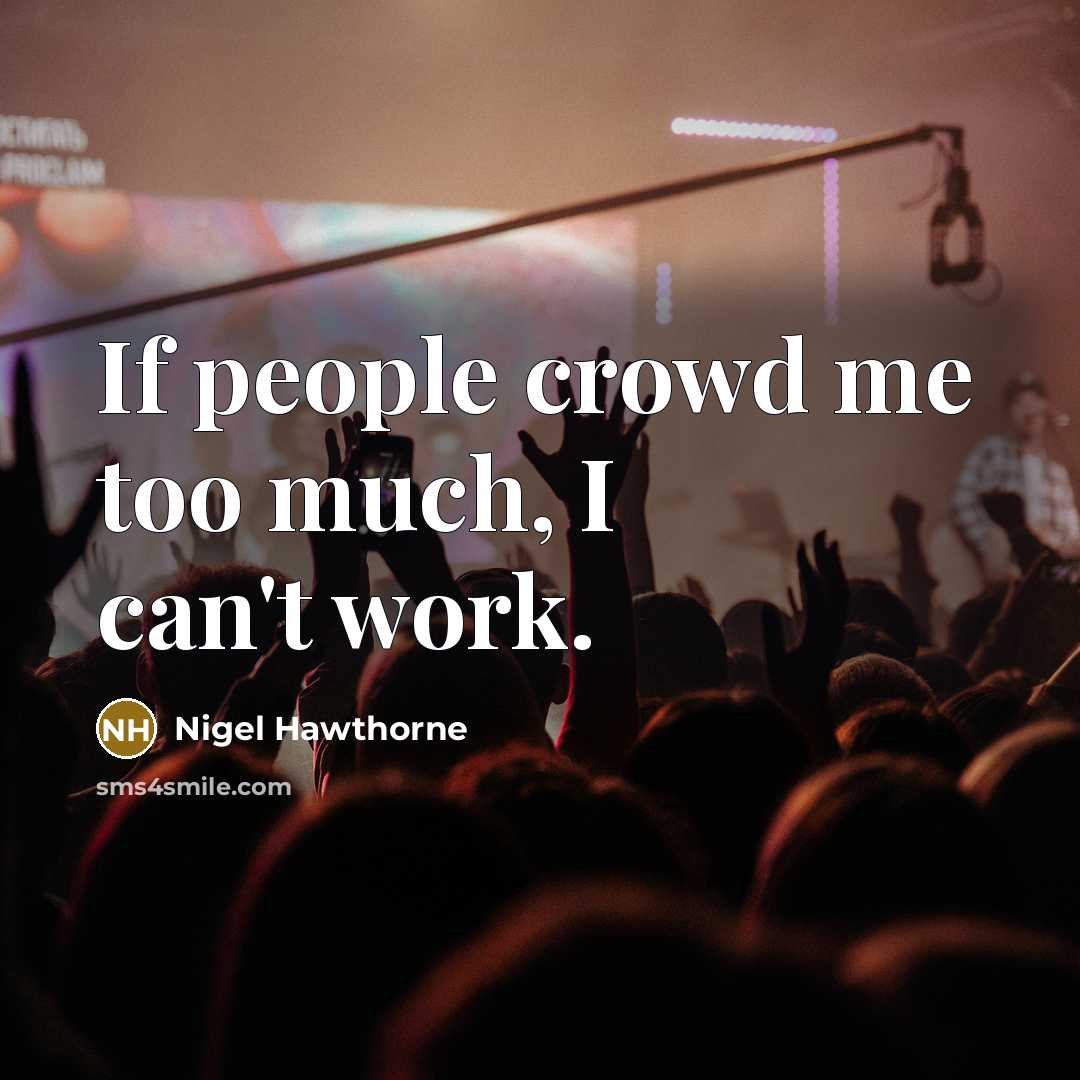 “If people crowd me too much, I can't work.…” quote by Nigel Hawthorne