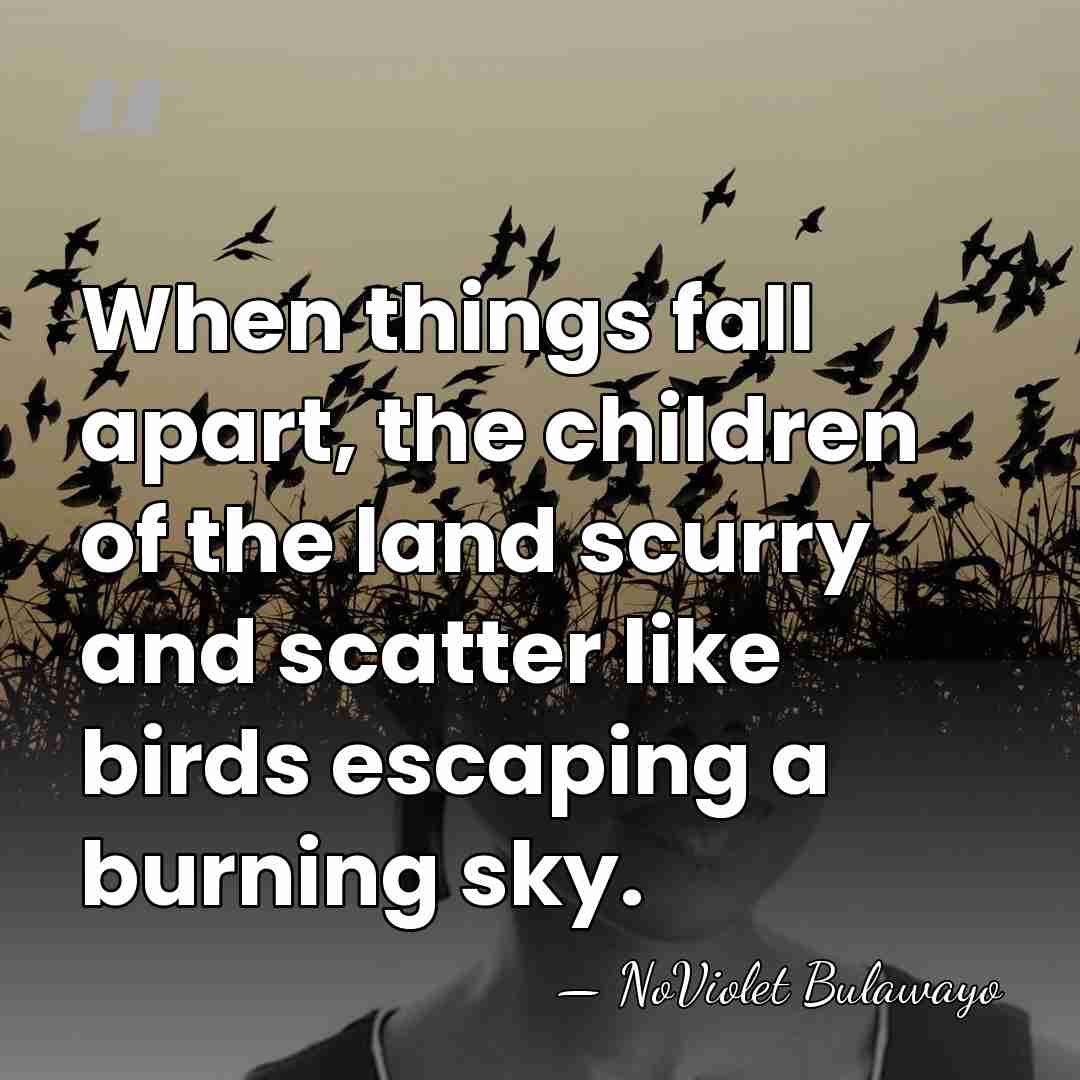 When things fall apart, the children of the land scurry and scatter&hellip; - NoViolet Bulawayo