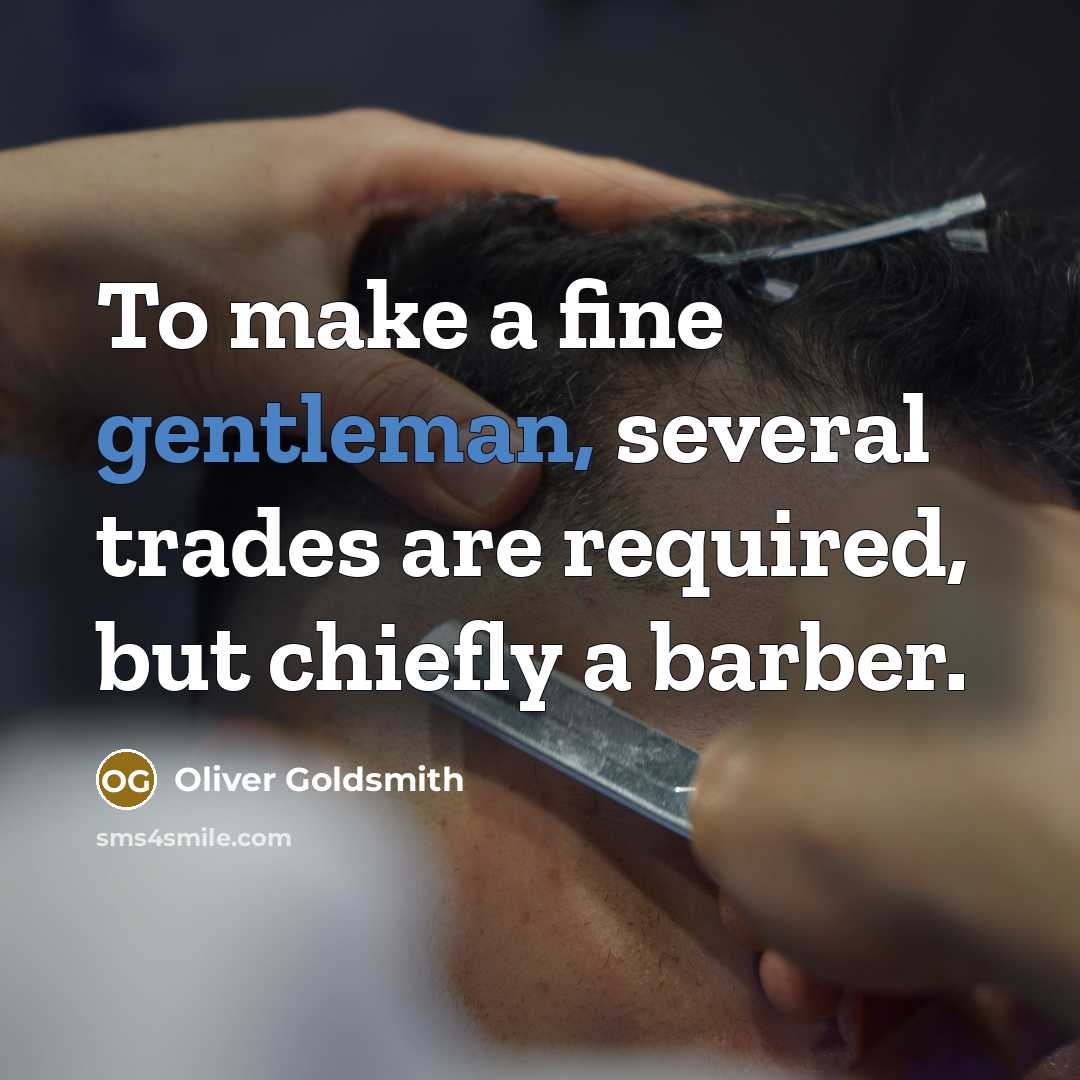 “To make a fine gentleman, several trades are required, but chiefly a barber.” quote by Oliver Goldsmith