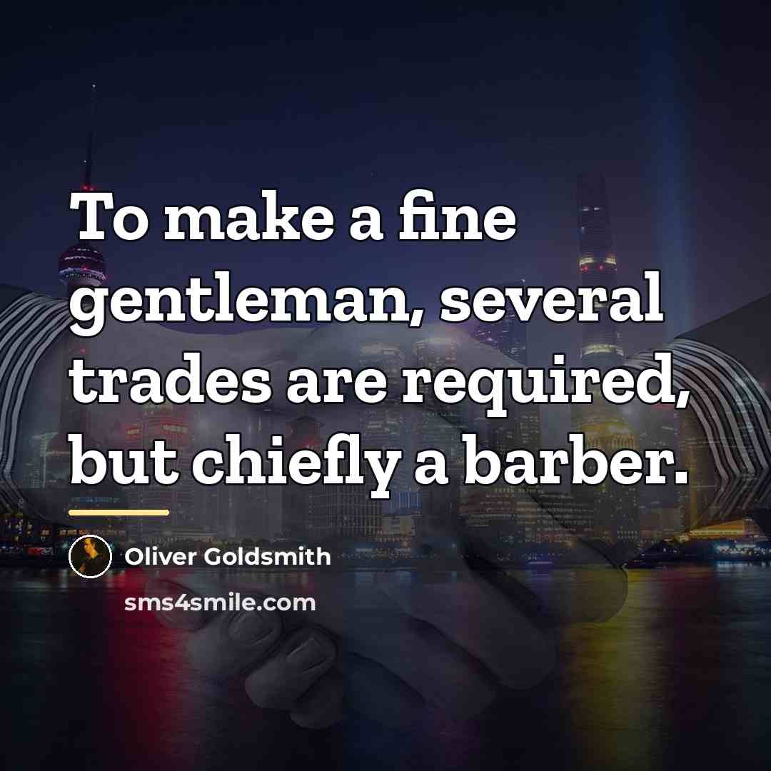 “To make a fine gentleman, several trades are required, but…” quote by Oliver Goldsmith