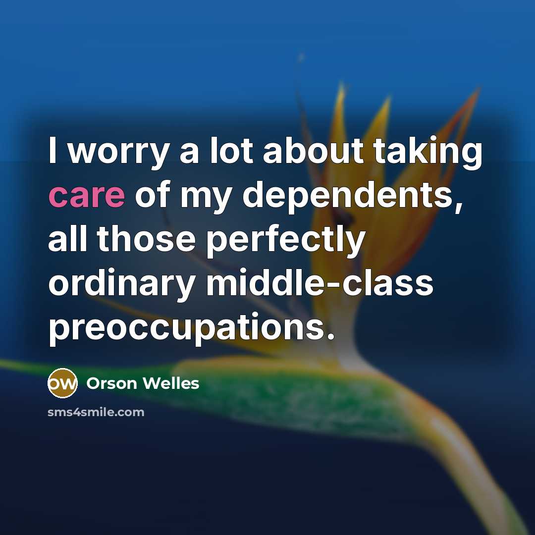 “I worry a lot about taking care of my dependents,…” quote by Orson Welles