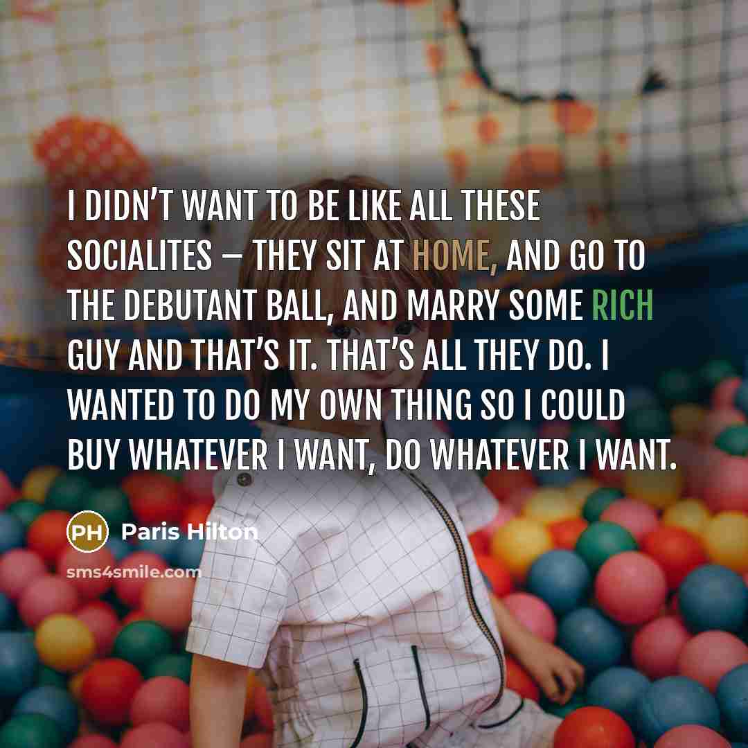“I didn’t want to be like all these socialites –…” quote by Paris Hilton