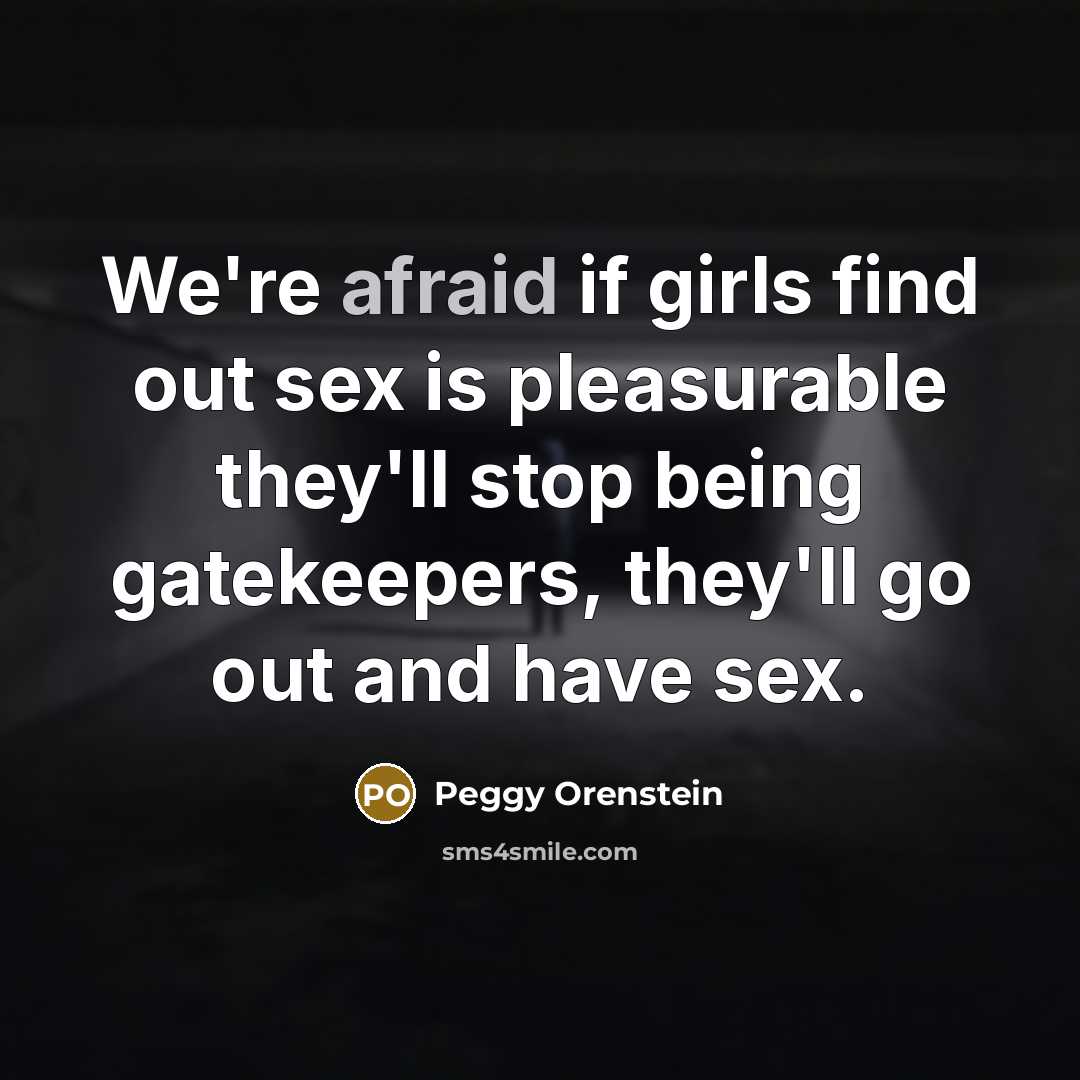 “We're afraid if girls find out sex is pleasurable they'll…” quote by Peggy Orenstein