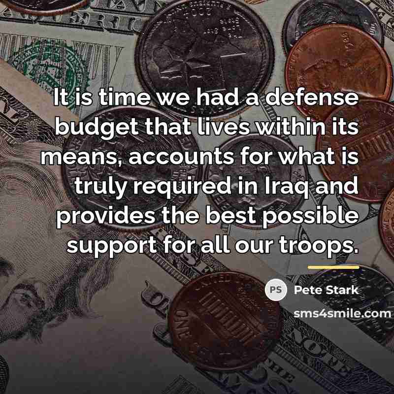 “It is time we had a defense budget that lives…” quote by Pete Stark
