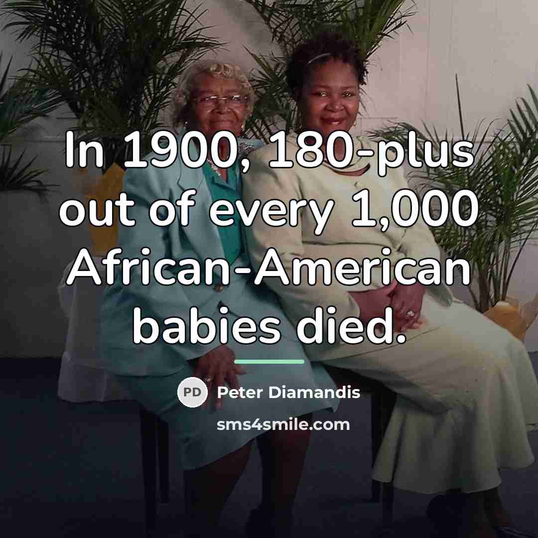 “In 1900, 180-plus out of every 1,000 African-American babies died.…” quote by Peter Diamandis