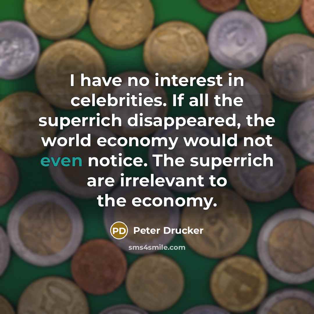 “I have no interest in celebrities. If all the superrich…” quote by Peter Drucker