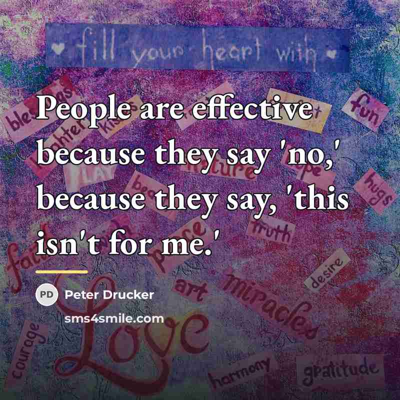 “People are effective because they say 'no,' because they say,…” quote by Peter Drucker