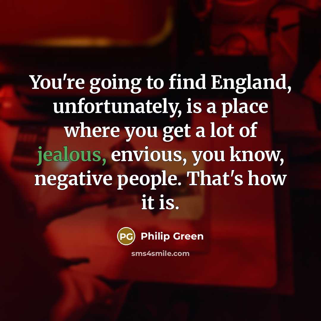 “You're going to find England, unfortunately, is a place where…” quote by Philip Green