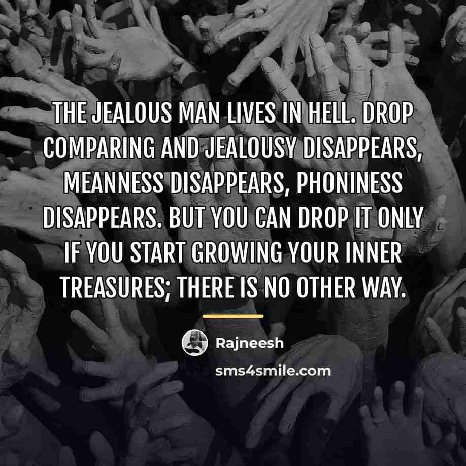“The jealous man lives in hell. Drop comparing and jealousy…” quote by Rajneesh