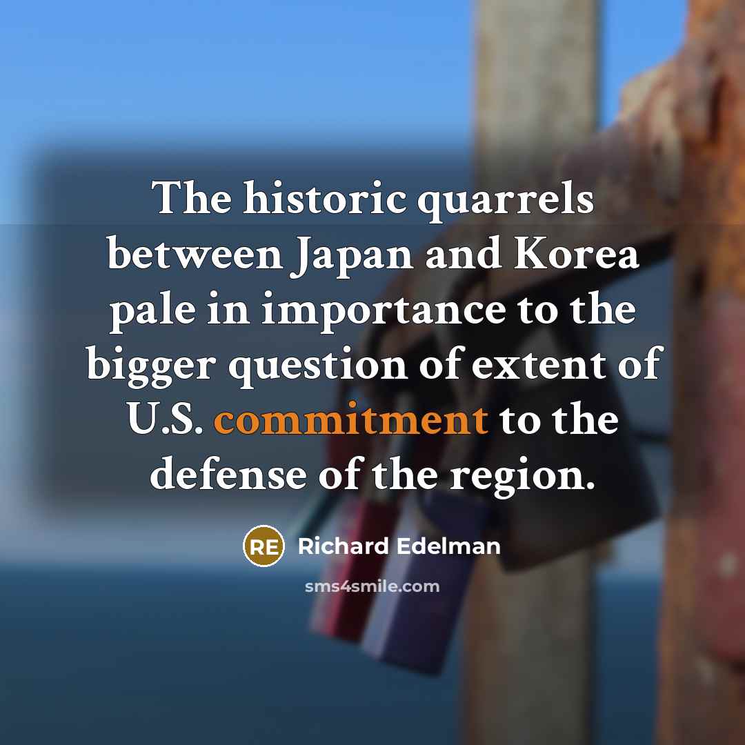 “The historic quarrels between Japan and Korea pale in importance…” quote by Richard Edelman