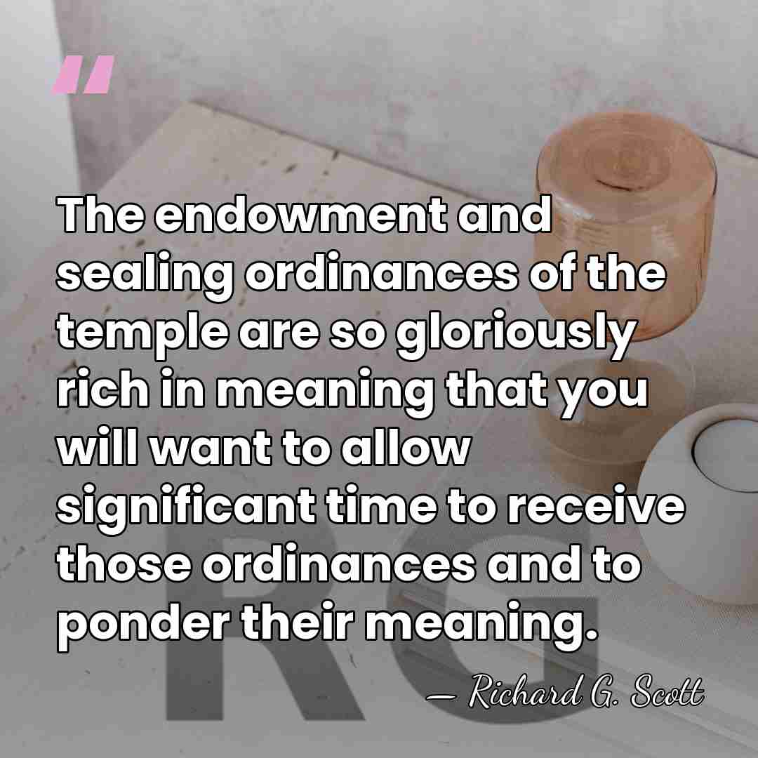 The endowment and sealing ordinances of the temple are so gloriously rich&hellip; - Richard G. Scott