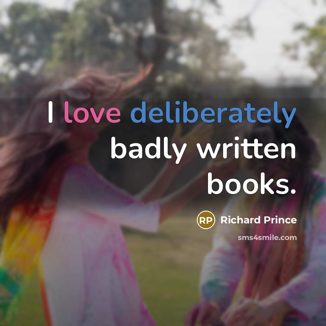 “I love deliberately badly written books.…” quote by Richard Prince