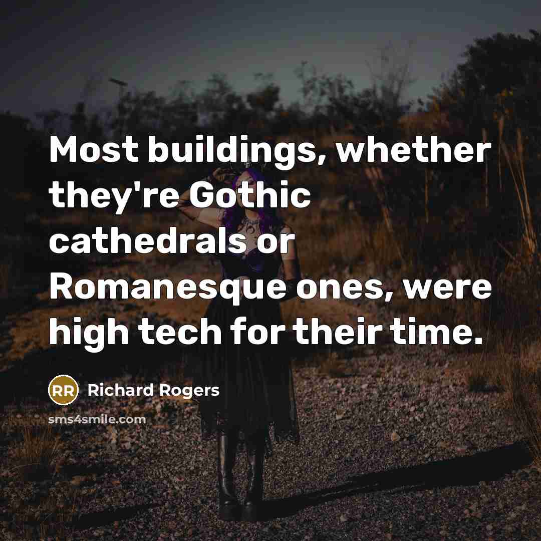 “Most buildings, whether they're Gothic cathedrals or Romanesque ones, were…” quote by Richard Rogers