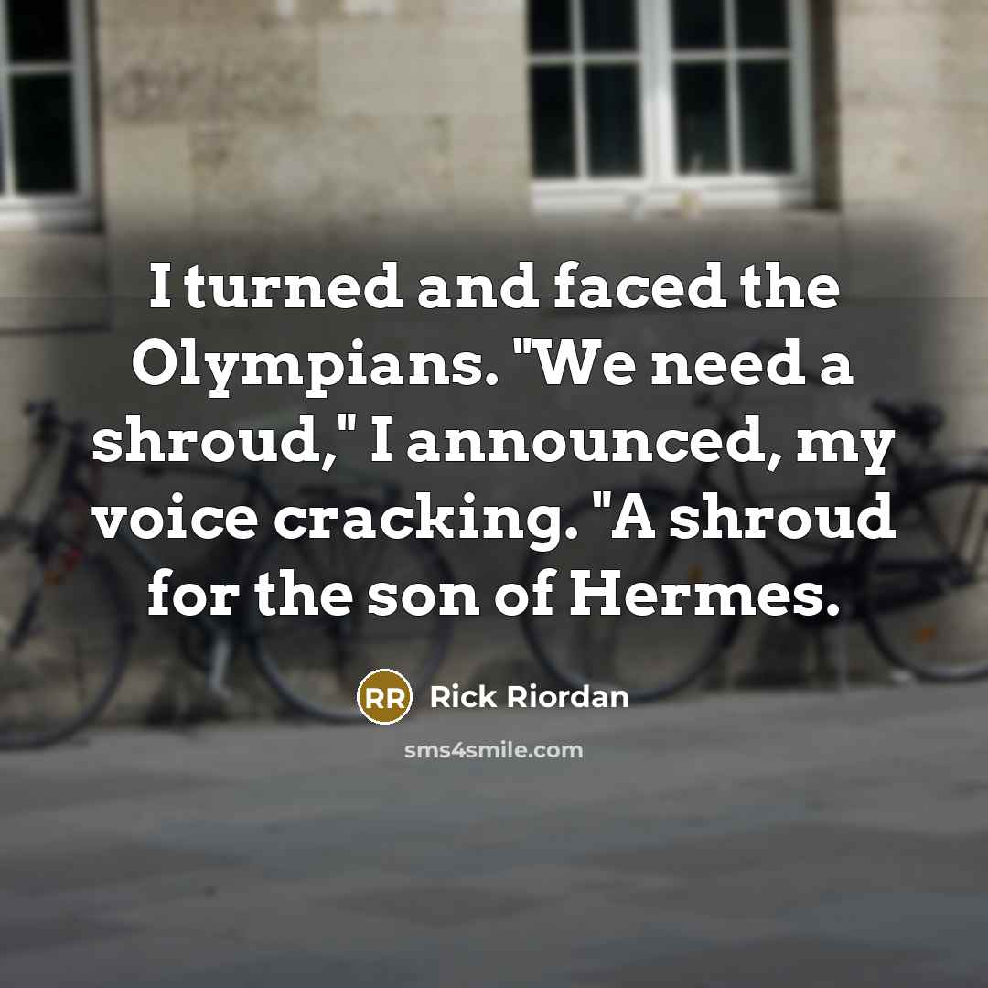 “I turned and faced the Olympians. "We need a shroud,"…” quote by Rick Riordan