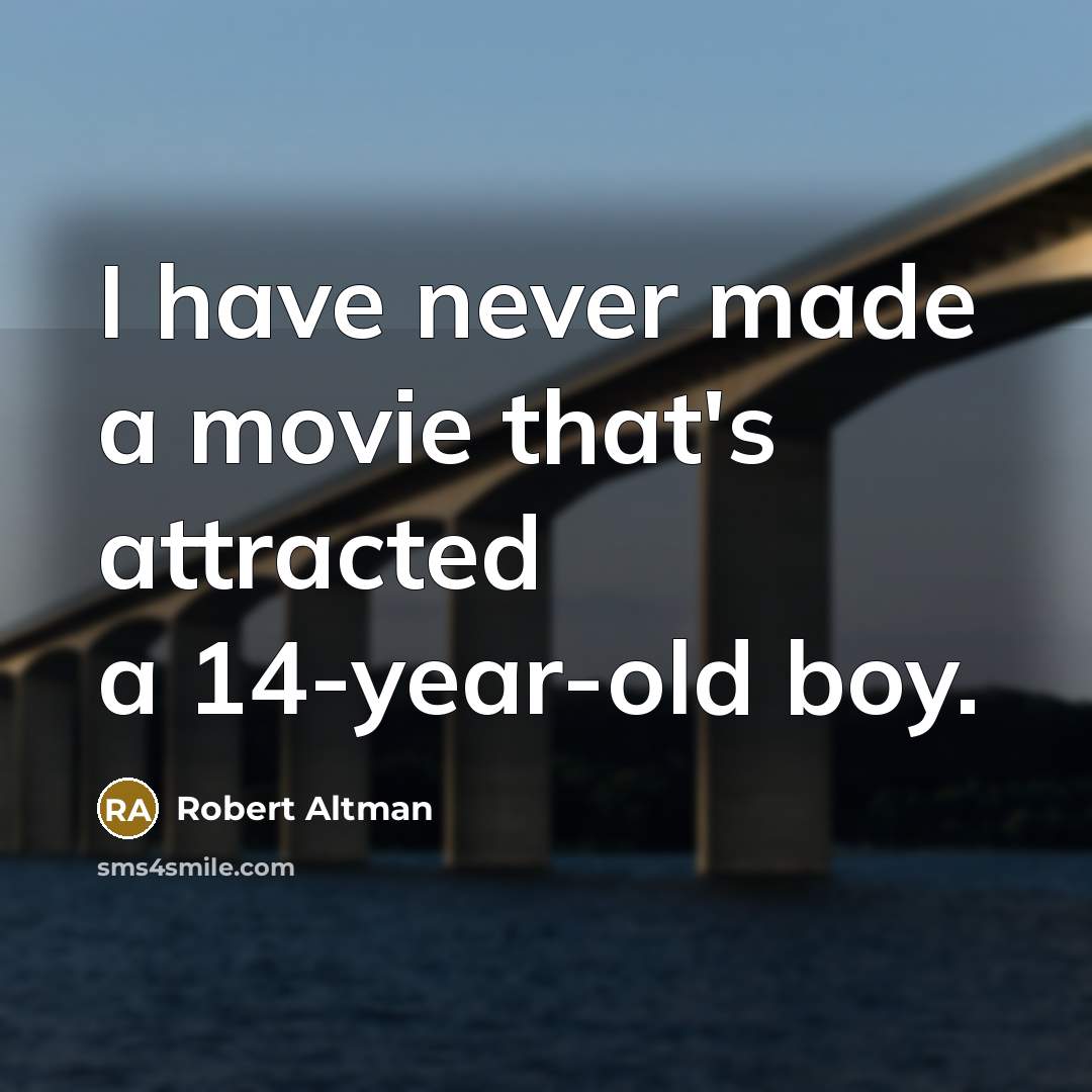 “I have never made a movie that's attracted a 14-year-old…” quote by Robert Altman