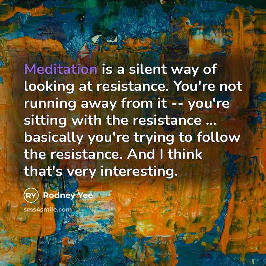 “Meditation is a silent way of looking at resistance. You're…” quote by Rodney Yee