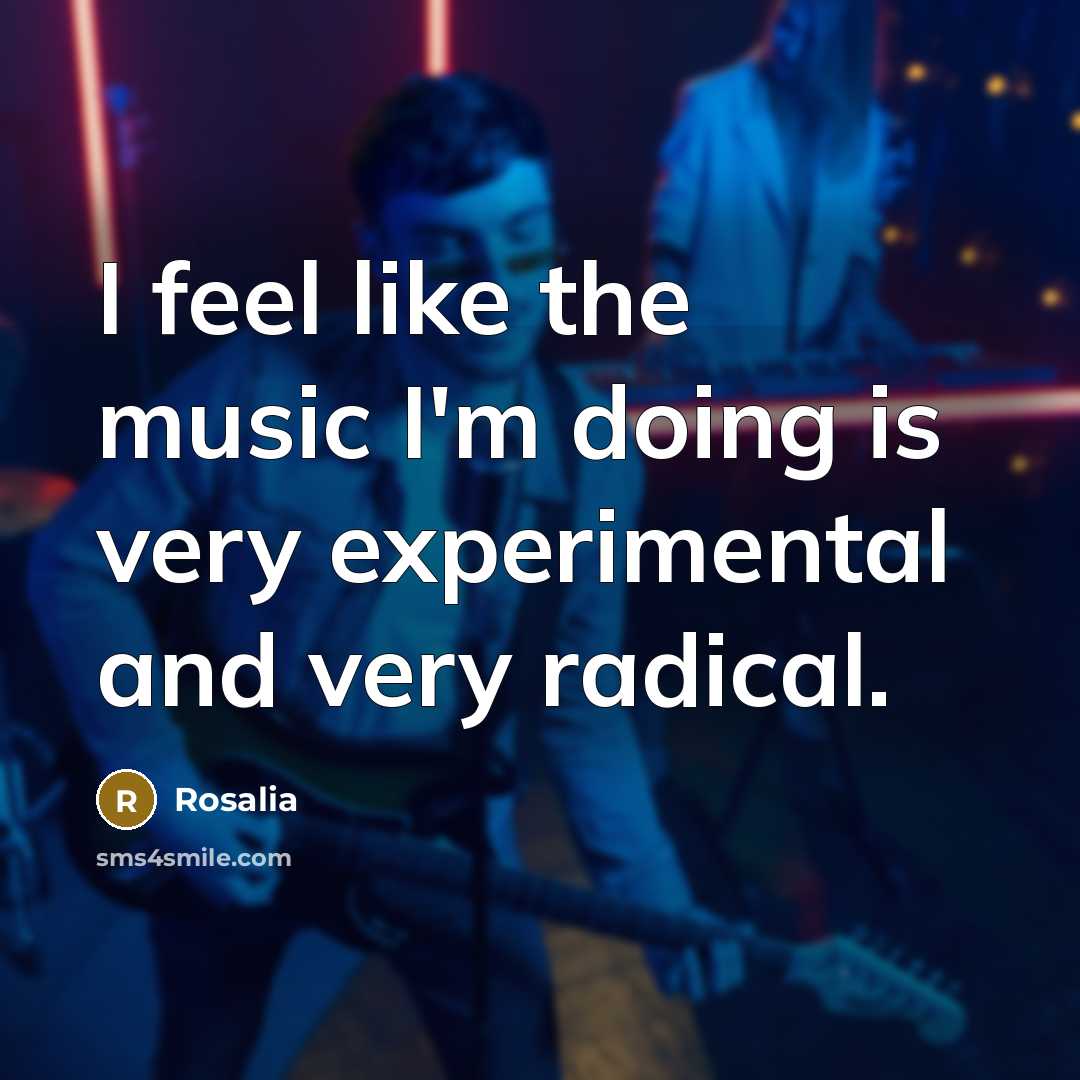 “I feel like the music I'm doing is very experimental…” quote by Rosalia