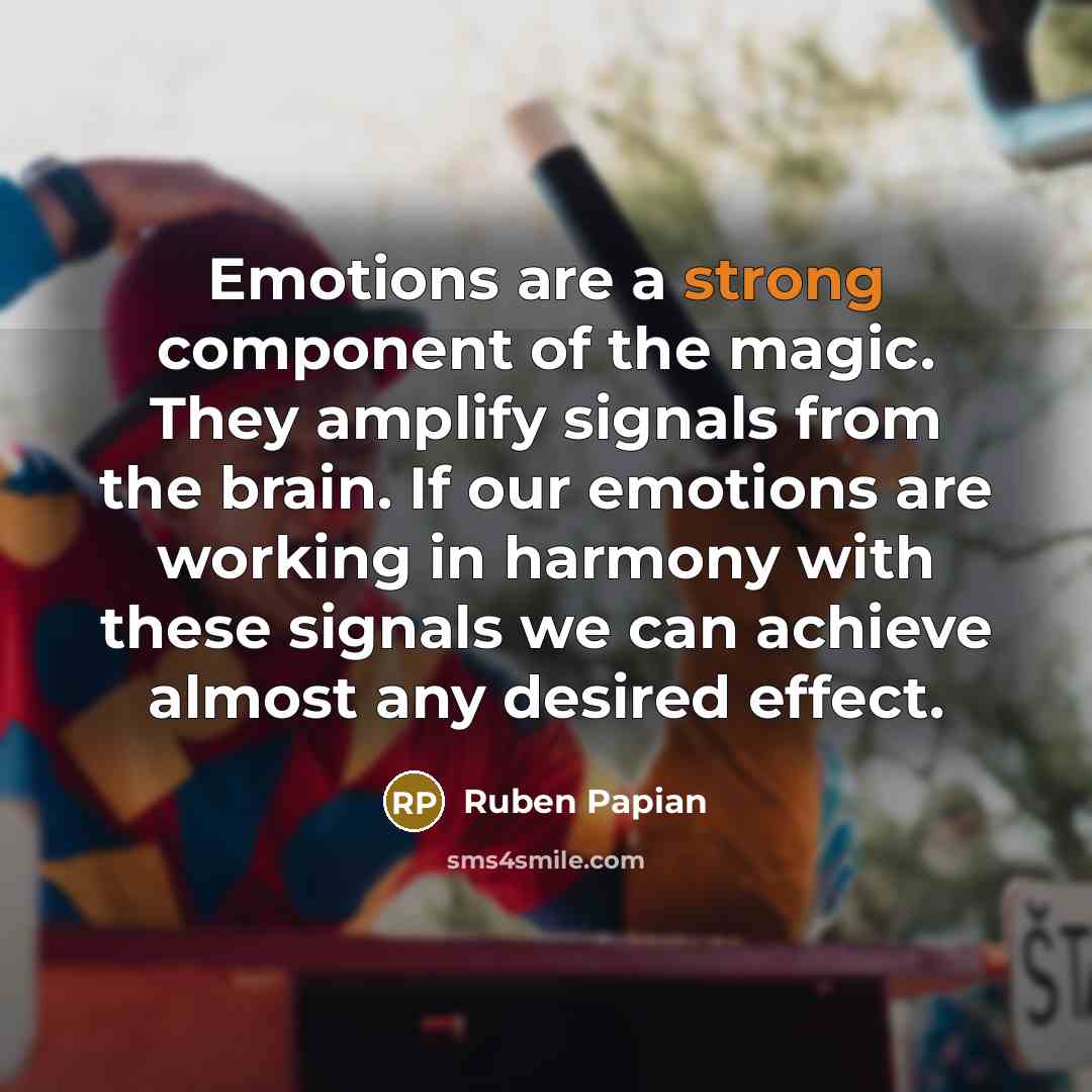 “Emotions are a strong component of the magic. They amplify…” quote by Ruben Papian