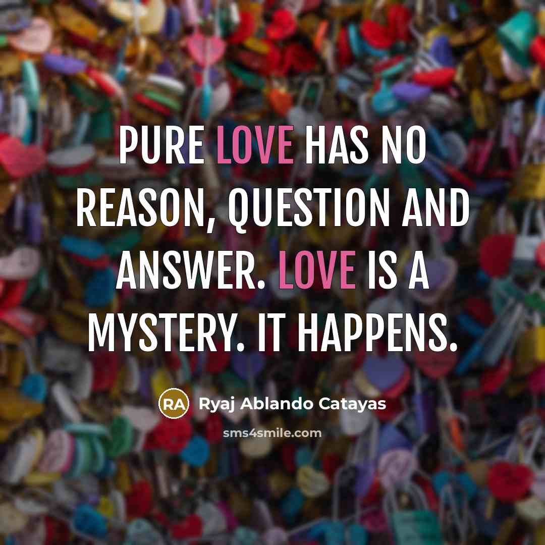 “Pure love has no reason, question and answer. Love is…” quote by Ryaj Ablando Catayas