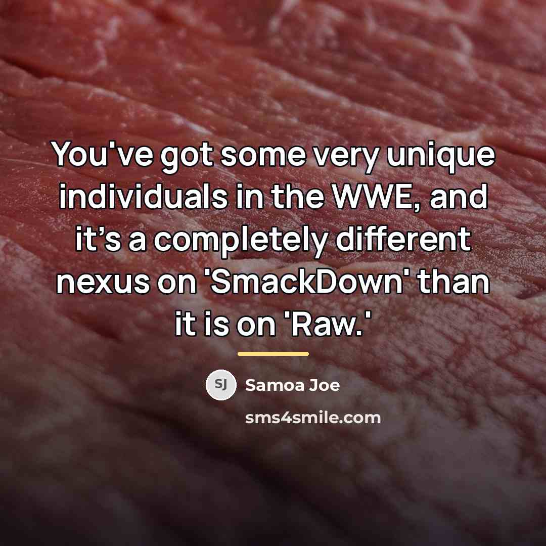 “You've got some very unique individuals in the WWE, and…” quote by Samoa Joe