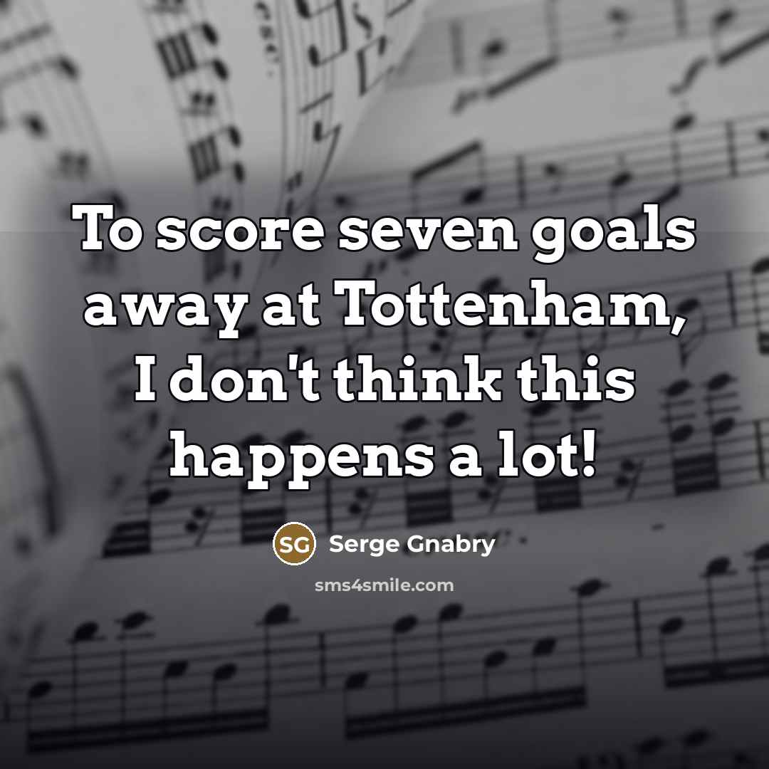 “To score seven goals away at Tottenham, I don't think…” quote by Serge Gnabry
