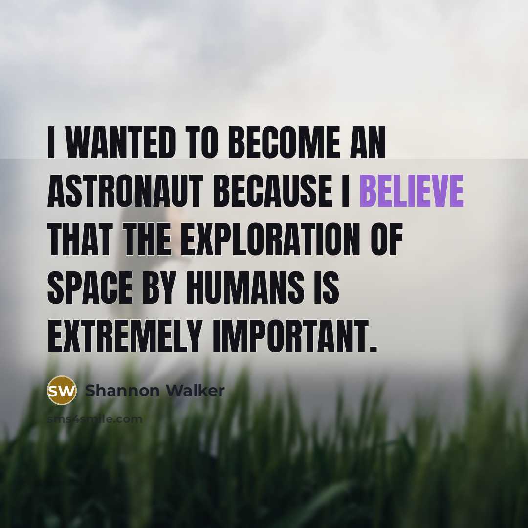 “I wanted to become an astronaut because I believe that…” quote by Shannon Walker