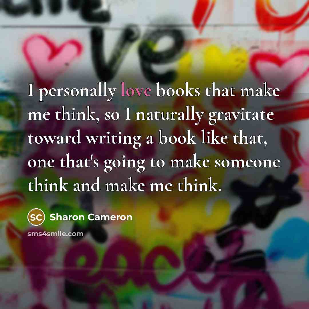 “I personally love books that make me think, so I…” quote by Sharon Cameron