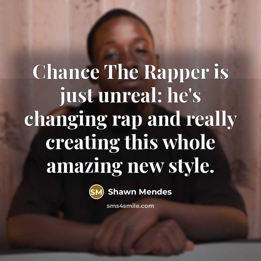 “Chance The Rapper is just unreal: he's changing rap and…” quote by Shawn Mendes