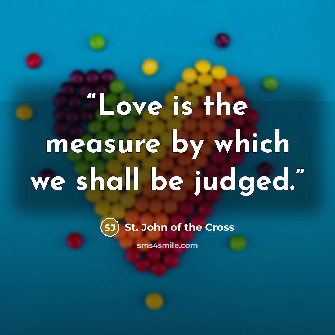 “Love is the measure by which we shall be judged.” quote by St. John of the Cross
