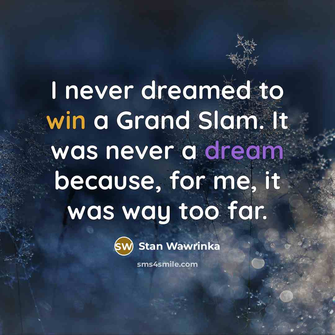 “I never dreamed to win a Grand Slam. It was…” quote by Stan Wawrinka