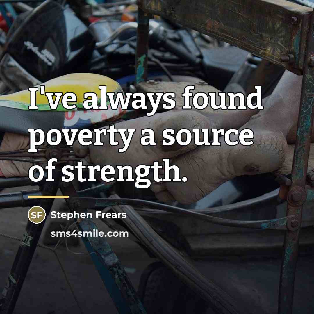 “I've always found poverty a source of strength.…” quote by Stephen Frears