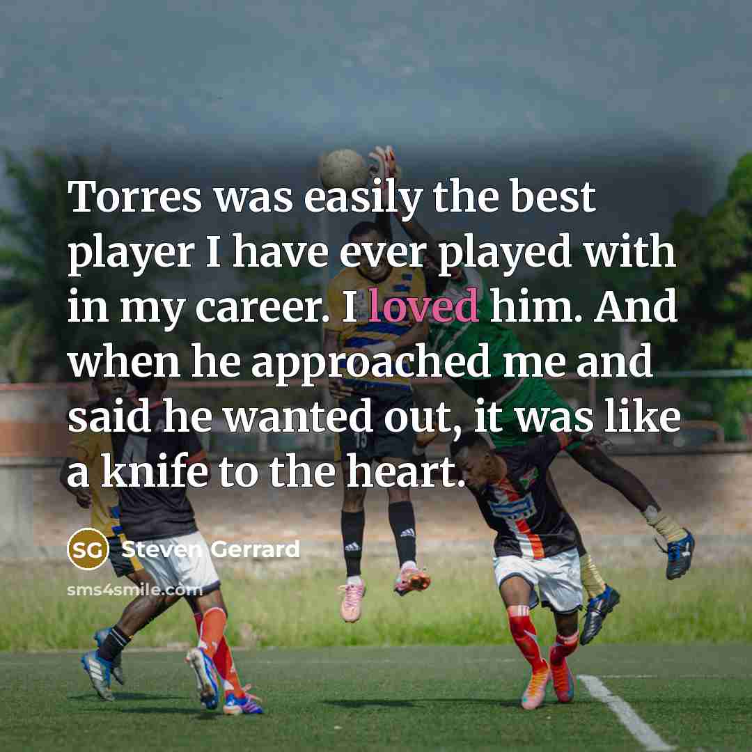 “Torres was easily the best player I have ever played…” quote by Steven Gerrard