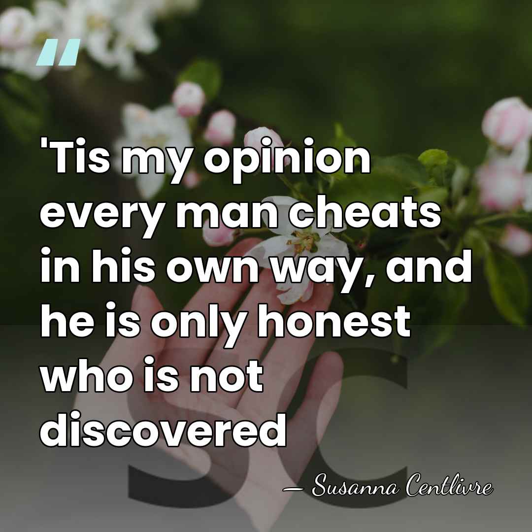 'Tis my opinion every man cheats in his own way, and he&hellip; - Susanna Centlivre