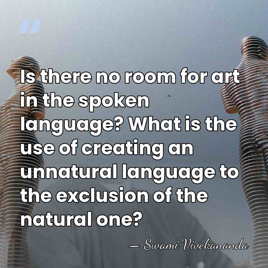 Is there no room for art in the spoken language? What is&hellip; - Swami Vivekananda