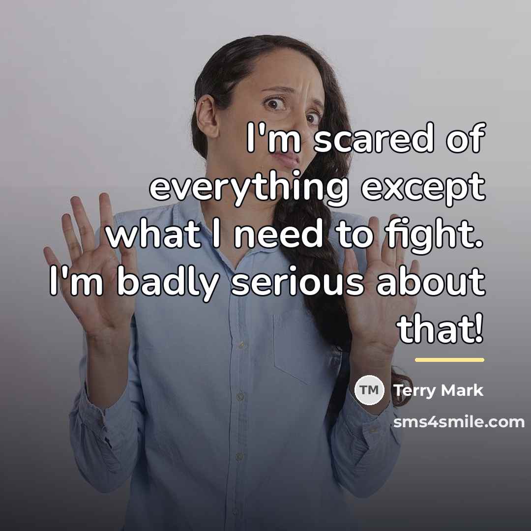 “I'm scared of everything except what I need to fight.…” quote by Terry Mark