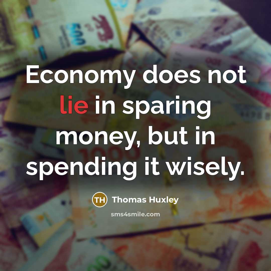 “Economy does not lie in sparing money, but in spending…” quote by Thomas Huxley