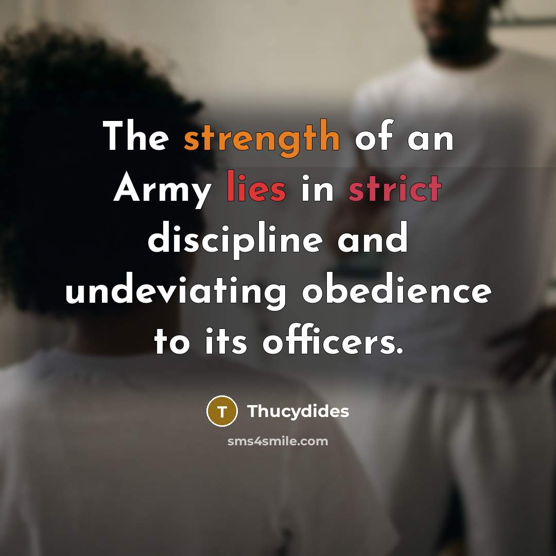 “The strength of an Army lies in strict discipline and…” quote by Thucydides