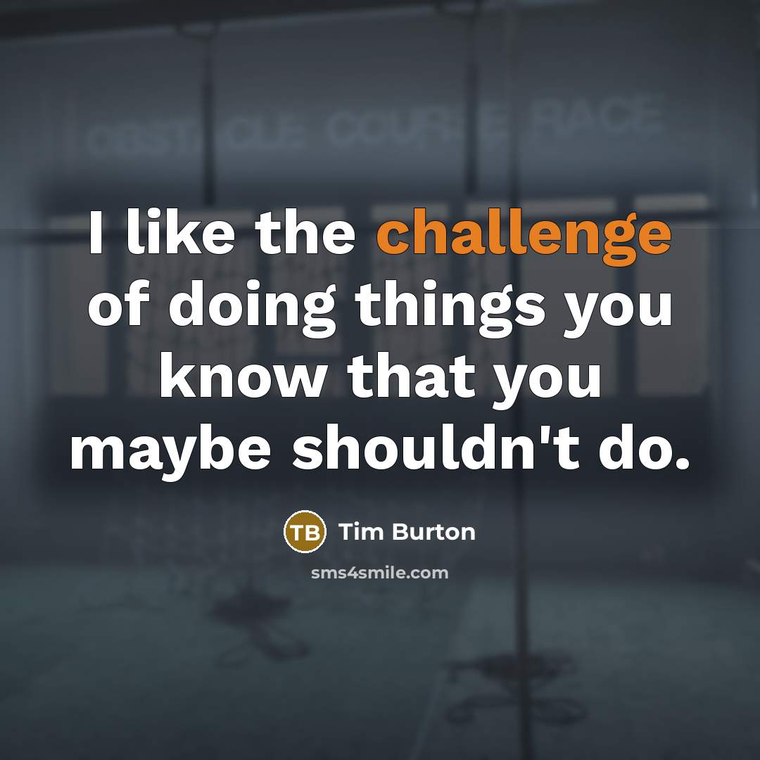 “I like the challenge of doing things you know that you maybe shouldn't do.” quote by Tim Burton