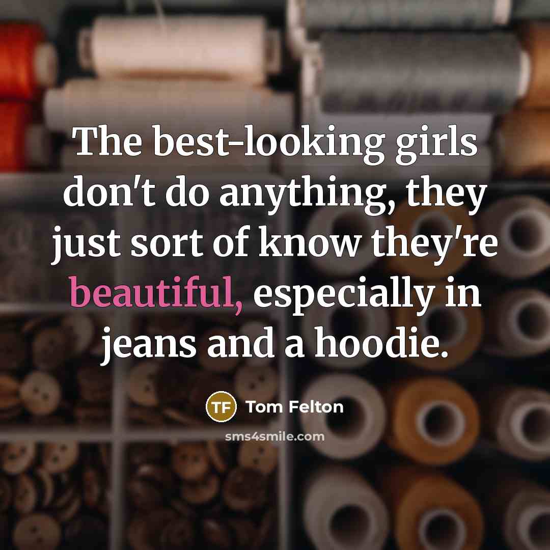 “The best-looking girls don't do anything, they just sort of…” quote by Tom Felton