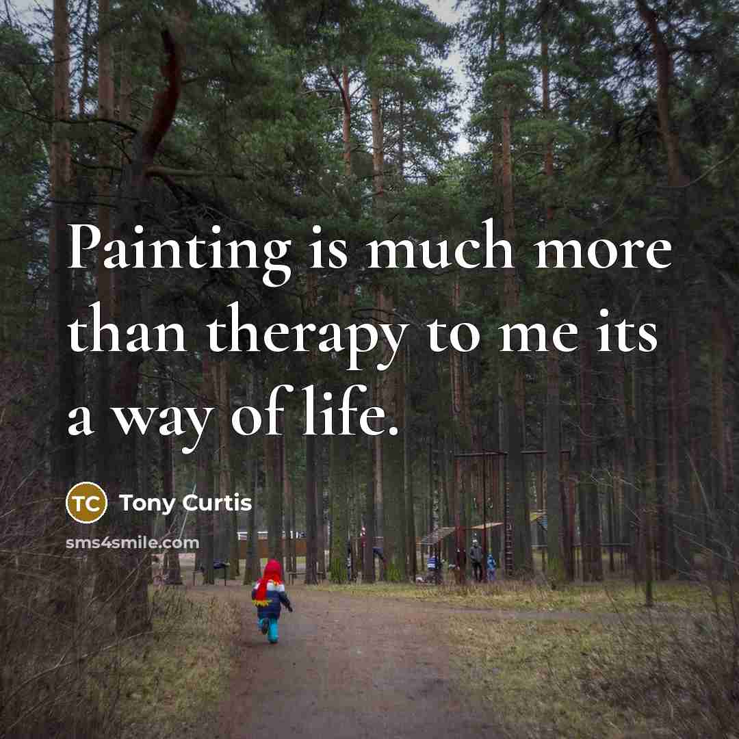 “Painting is much more than therapy to me its a…” quote by Tony Curtis