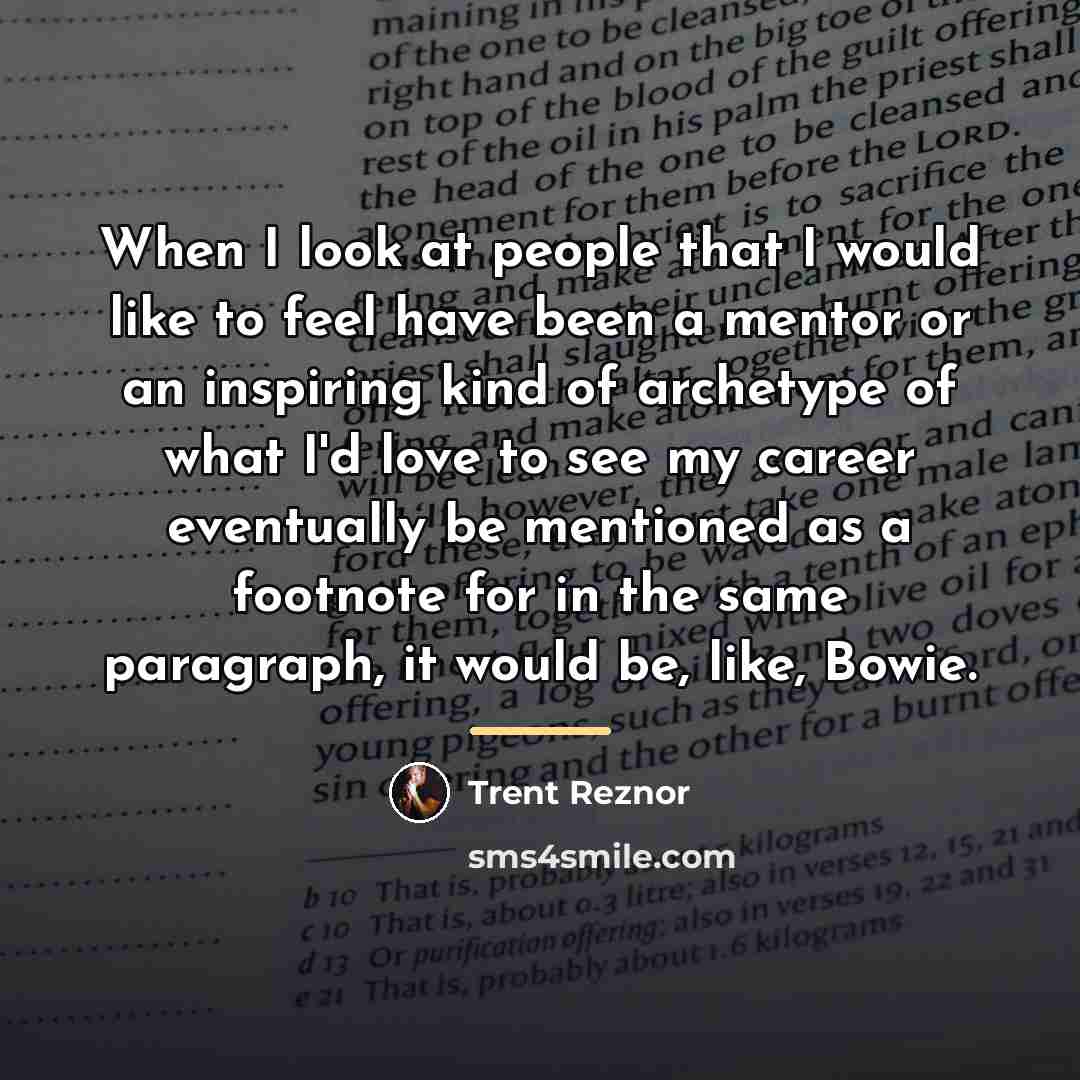 “When I look at people that I would like to…” quote by Trent Reznor