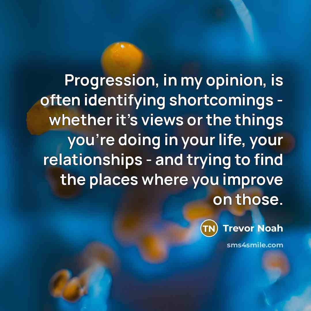 “Progression, in my opinion, is often identifying shortcomings - whether…” quote by Trevor Noah