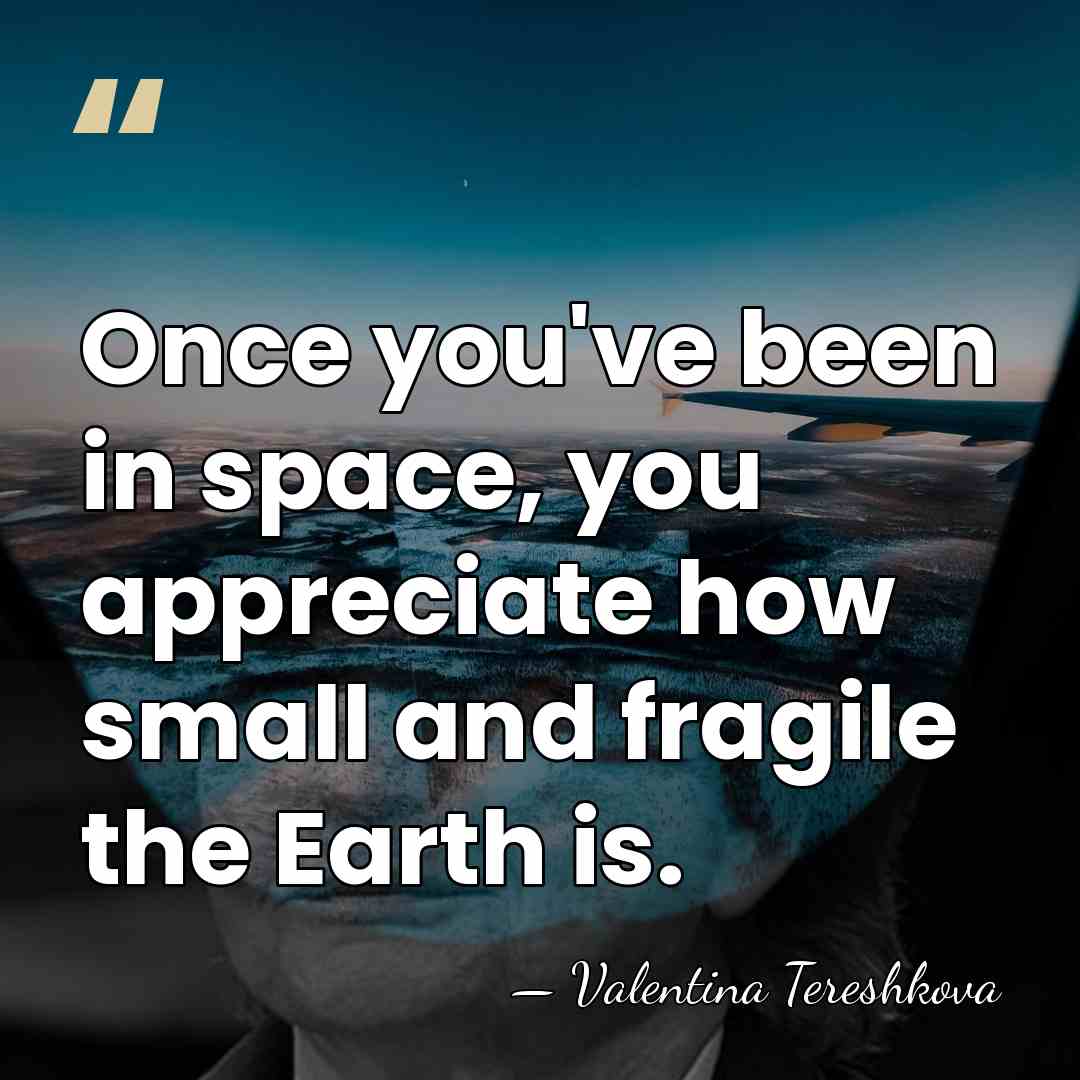 Once you've been in space, you appreciate how small and fragile the&hellip; - Valentina Tereshkova