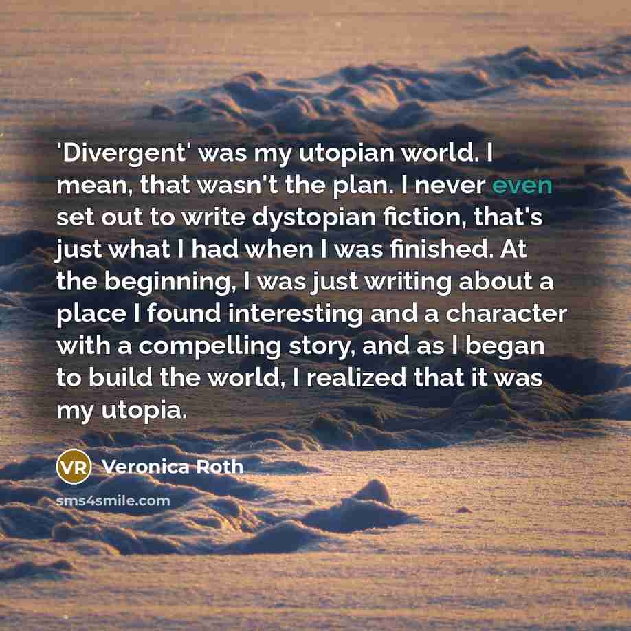 “'Divergent' was my utopian world. I mean, that wasn't the…” quote by Veronica Roth