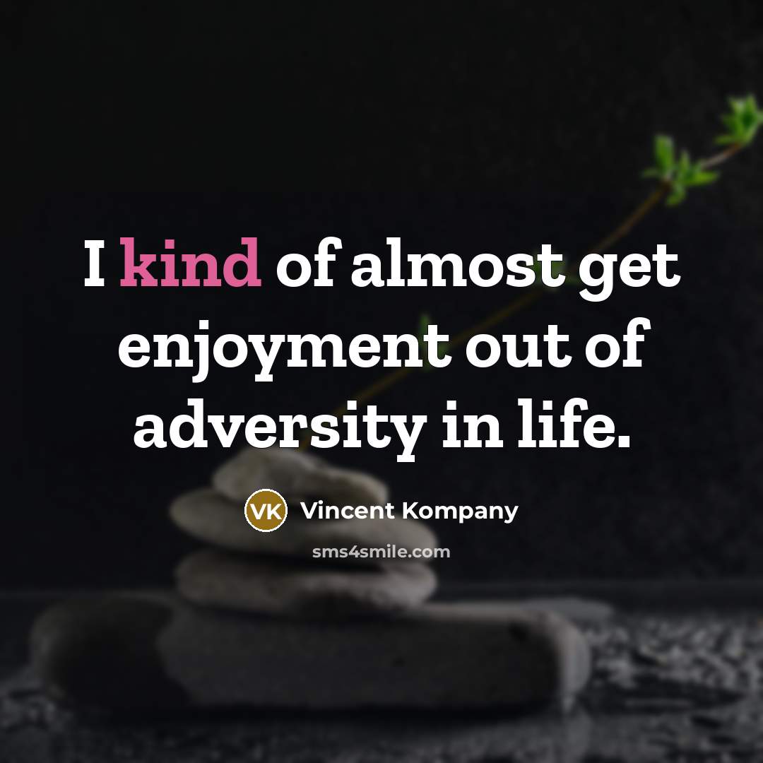 “I kind of almost get enjoyment out of adversity in…” quote by Vincent Kompany
