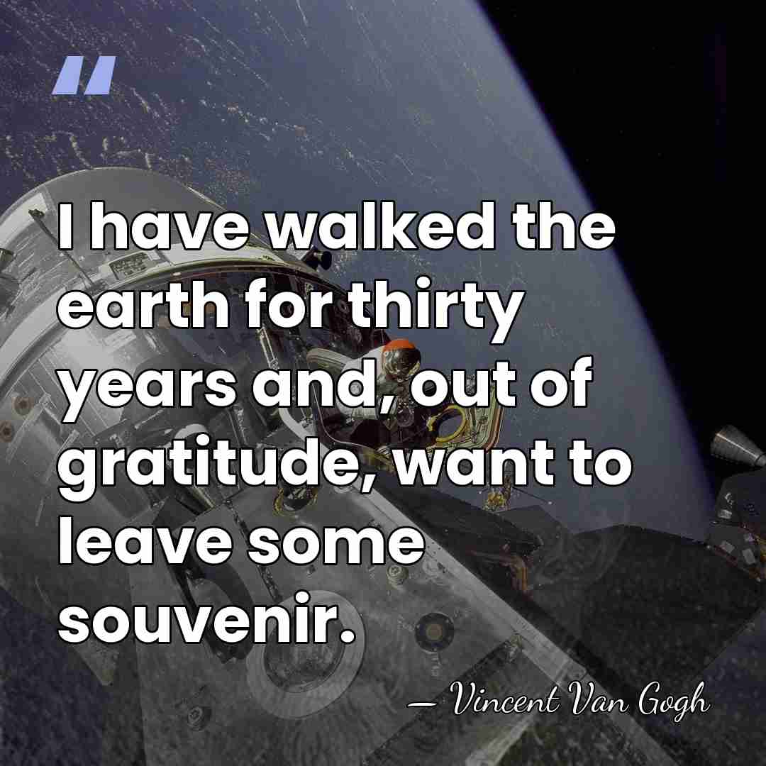 I have walked the earth for thirty years and, out of gratitude,&hellip; - Vincent Van Gogh