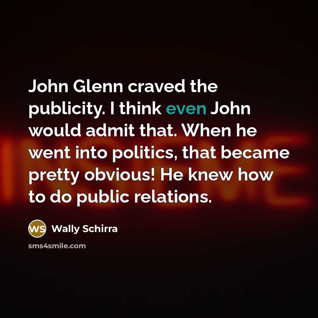 “John Glenn craved the publicity. I think even John would…” quote by Wally Schirra