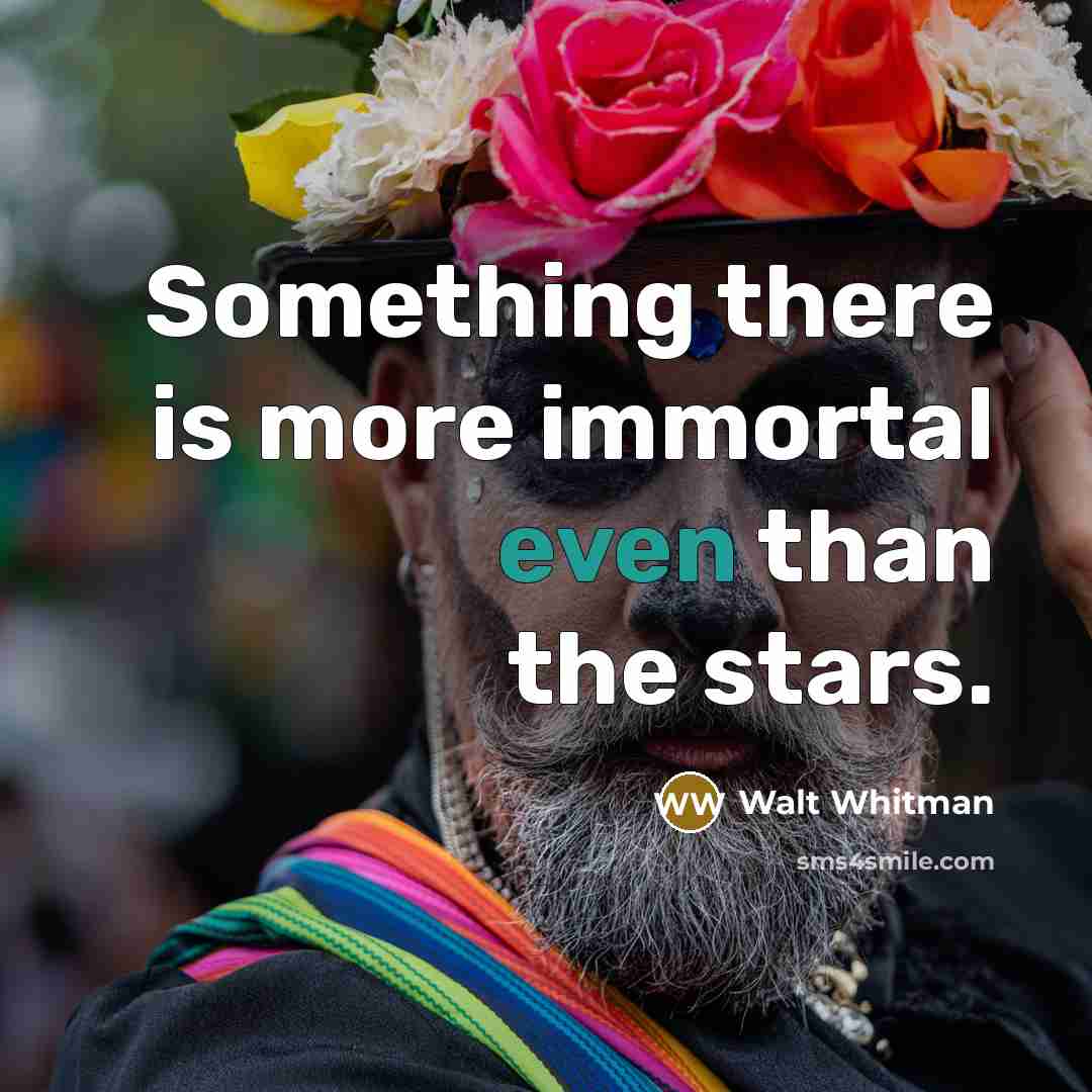 “Something there is more immortal even than the stars.…” quote by Walt Whitman